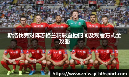斯洛伐克对阵苏格兰精彩直播时间及观看方式全攻略